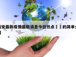 西安最新疫情最新消息今日热点㊙️的简单介绍
