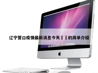 辽宁营口疫情最新消息今天㊙️的简单介绍