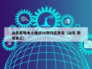 山东新增本土确诊88例均在青岛（山东 新增本土）