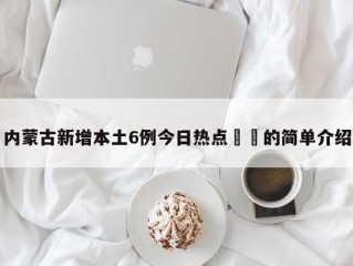 内蒙古新增本土6例今日热点㊙️的简单介绍