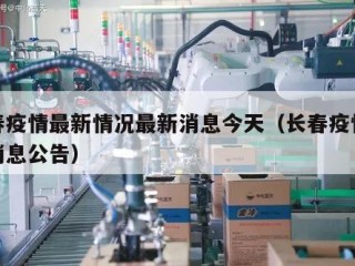 长春疫情最新情况最新消息今天（长春疫情最新消息公告）
