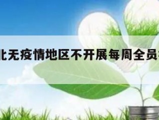 关于河北无疫情地区不开展每周全员核酸㊙️的信息