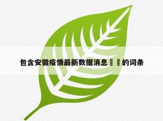 包含安徽疫情最新数据消息㊙️的词条