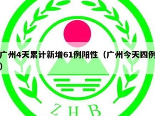 广州4天累计新增61例阳性（广州今天四例）
