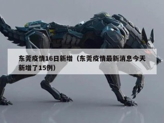 东莞疫情16日新增（东莞疫情最新消息今天新增了15例）