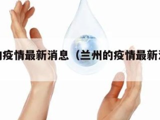 兰州的疫情最新消息（兰州的疫情最新消息今天）