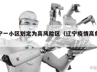 辽宁一小区划定为高风险区（辽宁疫情高危地区）